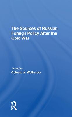 The Sources Of Russian Foreign Policy After The Cold War - Wallander, Celeste A, and Wildermuth, Anne