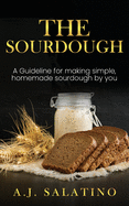 The Sourdough: A Guideline for making simple, homemade sourdough by you