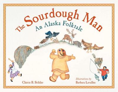 The Sourdough Man: An Alaska Folktale - Stihler, Cherie