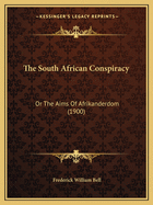 The South African Conspiracy: Or The Aims Of Afrikanderdom (1900)