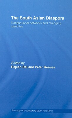 The South Asian Diaspora: Transnational networks and changing identities - Rai, Rajesh (Editor), and Reeves, Peter, Pro (Editor)