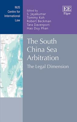 The South China Sea Arbitration: The Legal Dimension - Jayakumar, S (Editor), and Koh, Tommy (Editor), and Beckman, Robert (Editor)
