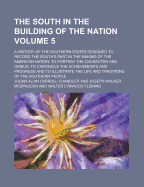 The South in the Building of the Nation; A History of the Southern States Designed to Record the South's Part in the Making of the American Nation; To Portray the Character and Genius, to Chronicle the Achievements and Progress Volume 5