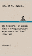 The South Pole; an account of the Norwegian antarctic expedition in the "Fram," 1910-1912 - Volume 1