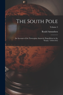 The South Pole: An Account of the Norwegian Antarctic Expedition in the "Fram," 1910-1912; Volume 2 - Amundsen, Roald