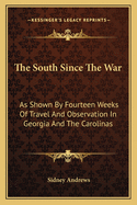 The South Since The War: As Shown By Fourteen Weeks Of Travel And Observation In Georgia And The Carolinas