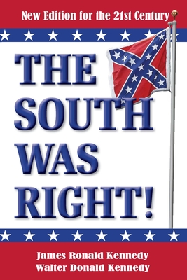 The South Was Right!: A New Edition for the 21st Century - Kennedy, Walter Donald, and Kennedy, James Ronald