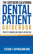 The Southern California Dental Patient Guidebook; Perfect Crowns and Smiles in One Day