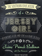 The Southern Education of a Jersey Girl: Adventures in Life and Love in the Heart of Dixie