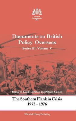 The Southern Flank in Crisis, 1973-1976: Series III, Volume V: Documents on British Policy Overseas - Hamilton, Keith (Editor), and Salmon, Patrick (Editor)