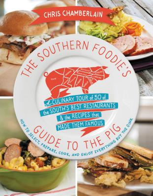 The Southern Foodie's Guide to the Pig: A Culinary Tour of the South's Best Restaurants and the Recipes That Made Them Famous - Chamberlain, Chris