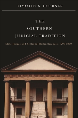 The Southern Judicial Tradition: State Judges and Sectional Distinctiveness, 1790-1890 - Huebner, Timothy S