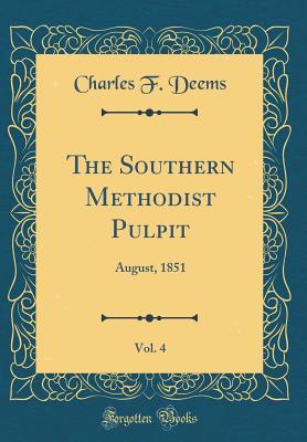 The Southern Methodist Pulpit, Vol. 4: August, 1851 (Classic Reprint) - Deems, Charles F