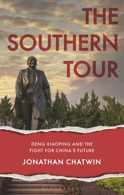 The Southern Tour: Deng Xiaoping and the Fight for China's Future - Chatwin, Jonathan, and French, Paul (Editor)