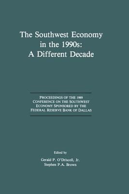 The Southwest Economy in the 1990s: A Different Decade: Proceedings of the 1989 Conference on the Southwest Economy Sponsored by the Federal Reserve Bank of Dallas - O'Driscoll, Gerald P (Editor), and Brown, Stephen P a (Editor)