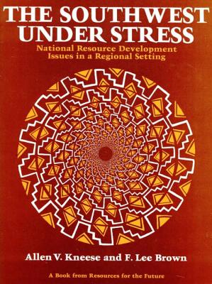 The Southwest Under Stress: National Resource Development Issues in a Regional Setting - Kneese, Allen V, Professor, and Brown, F Lee