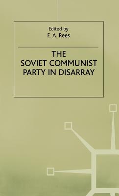 The Soviet Communist Party in Disarray: The XXVIII Congress of the Communist Party of the Soviet Union - Rees, E.