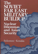 The Soviet Far East Military Buildup: Nuclear Dilemmas and Asian Security