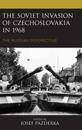 The Soviet Invasion of Czechoslovakia in 1968: The Russian Perspective