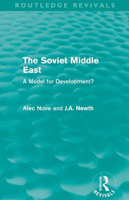 The Soviet Middle East (Routledge Revivals): A Model for Development? - Nove, Alec, and Newth, J. A.