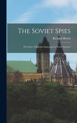 The Soviet Spies: The Story of Russian Espionage in North America - Hirsch, Richard