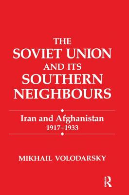 The Soviet Union and Its Southern Neighbours: Iran and Afghanistan 1917-1933 - Volodarsky, Mikhail