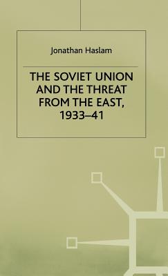 The Soviet Union and the Threat from the East, 1933-41: Volume 3: Moscow, Tokyo and the Prelude to the Pacific War - Haslam, Jonathan