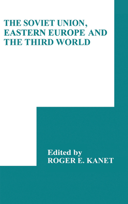 The Soviet Union, Eastern Europe and the Third World - Kanet, Roger E. (Editor)