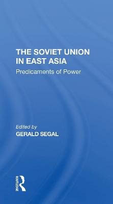 The Soviet Union In East Asia: The Predicaments Of Power - Segal, Gerald