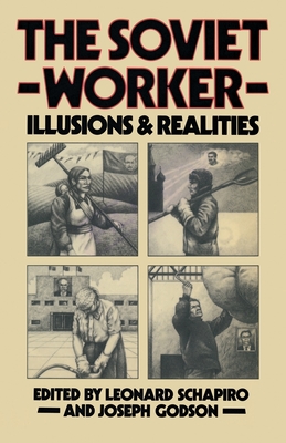 The Soviet Worker: Illusions and Realities - Schapiro, Leonard (Editor), and Godson, Joseph (Editor)