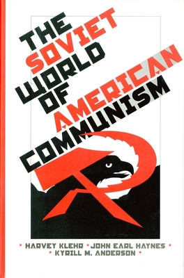 The Soviet World of American Communism - Klehr, Harvey, Mr., and Anderson, Kyrill M, and Haynes, John Earl