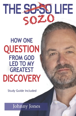 The Sozo Life: How One Question from God Led to My Greatest Discovery - Jones, Johnny