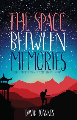 The Space Between Memories: Recollections from a 21st Century Missionary - Joannes, David