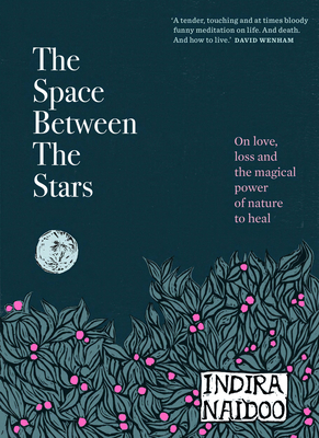 The Space Between the Stars: On love, loss and the magical power of nature to heal - Naidoo, Indira