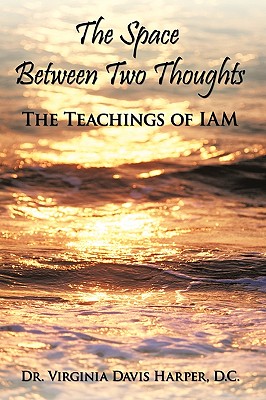 The Space Between Two Thoughts: The Teachings of Iam - Harper D C, Virginia Davis, Dr.