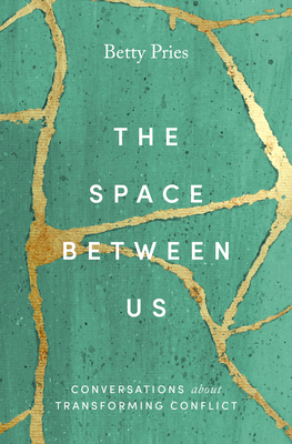 The Space Between Us: Conversations about Transforming Conflict - Pries, Betty