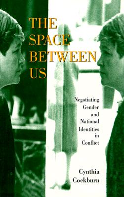 The Space Between Us: Negotiating Gender and National Identities in Conflict - Cockburn, Cynthia, Dr.