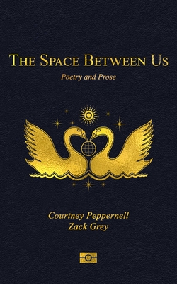 The Space Between Us: Poetry and Prose - Peppernell, Courtney, and Grey, Zack