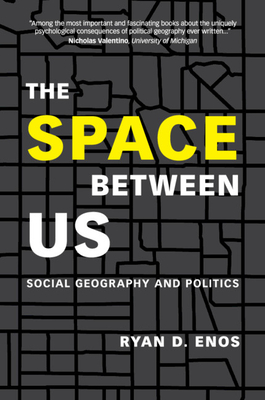 The Space Between Us: Social Geography and Politics - Enos, Ryan D