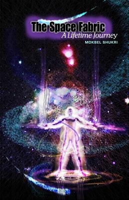 The Space Fabric: A Lifetime Journey: Through firsthand experience, the author explains how he came to uncover the intricacies of a subtle and parallel field on which he stumbled and with which he interacted over the years; a field that forms part of... - Shukri, Mokbel / M Kayed / K