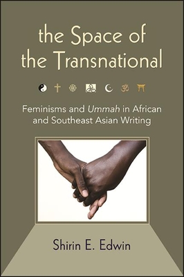 The Space of the Transnational: Feminisms and Ummah in African and Southeast Asian Writing - Edwin, Shirin E