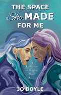 The Space She Made for Me: A Collection of Sapphic Short Stories