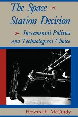 The Space Station Decision - McCurdy, Howard E, Professor