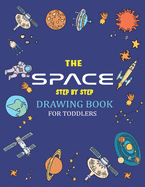 The Space Step by Step Drawing Book for Toddlers: Explore, Fun with Learn... How To Draw Planets, Stars, Astronauts, Space Ships and More! (Activity Books for children) Perfect Gift For Science & Tech Lovers