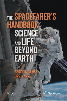 The Spacefarer's Handbook: Science and Life Beyond Earth - Ganse, Bergita, and Ganse, Urs