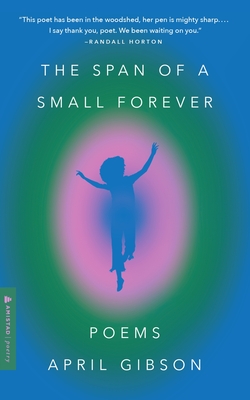 The Span of a Small Forever: Poems - Gibson, April