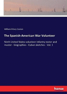 The Spanish-American War Volunteer: Ninth United States volunteer infantry roster and muster - biographies - Cuban sketches - Vol. 1