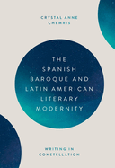 The Spanish Baroque and Latin American Literary Modernity: Writing in Constellation