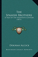 The Spanish Brothers: A Tale Of The Sixteenth Century (1871)