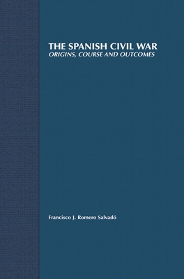 The Spanish Civil War: Origins, Course and Outcomes - Salvado, Francisco J Romero, and Romero Salvado, Francisco J